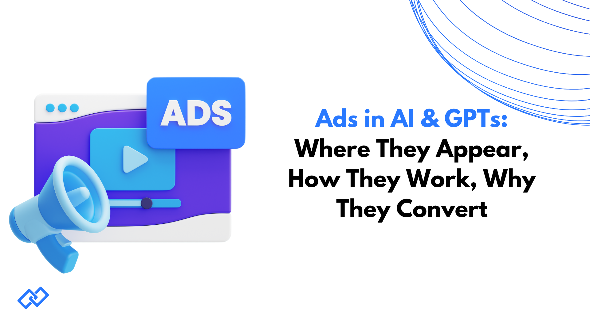 Ads in AI & GPTs: Where They Appear, How They Work, Why They Convert — title slide with a 3D browser window, play button, megaphone, and 'ADS' label on a clean white background with blue accents.